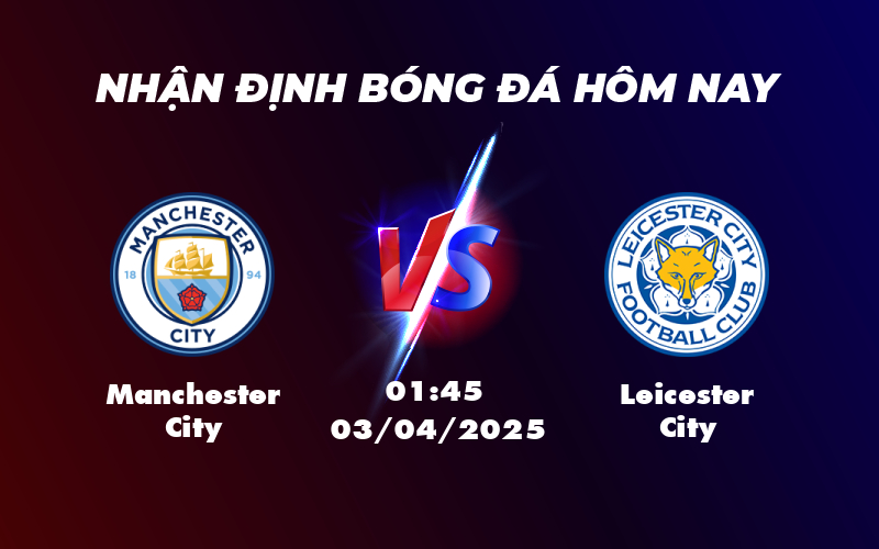 Nhận định soi kèo Manchester City vs Leicester City Cuộc chiến không cân sức 1 manchester city leicester city 03 04 ngoai hang anh