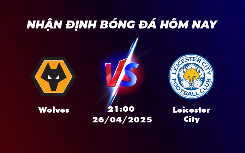 Nhận định soi kèo Wolves vs Leicester City Kiểm chứng phong độ trái ngược 1 wolves leicester city 26 04 ngoai hang anh