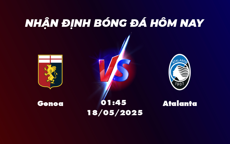Nhận định trận đấu Genoa vs Atalanta Cuộc đối đầu không cân sức 1 genoa atalanta 18 05 seria a